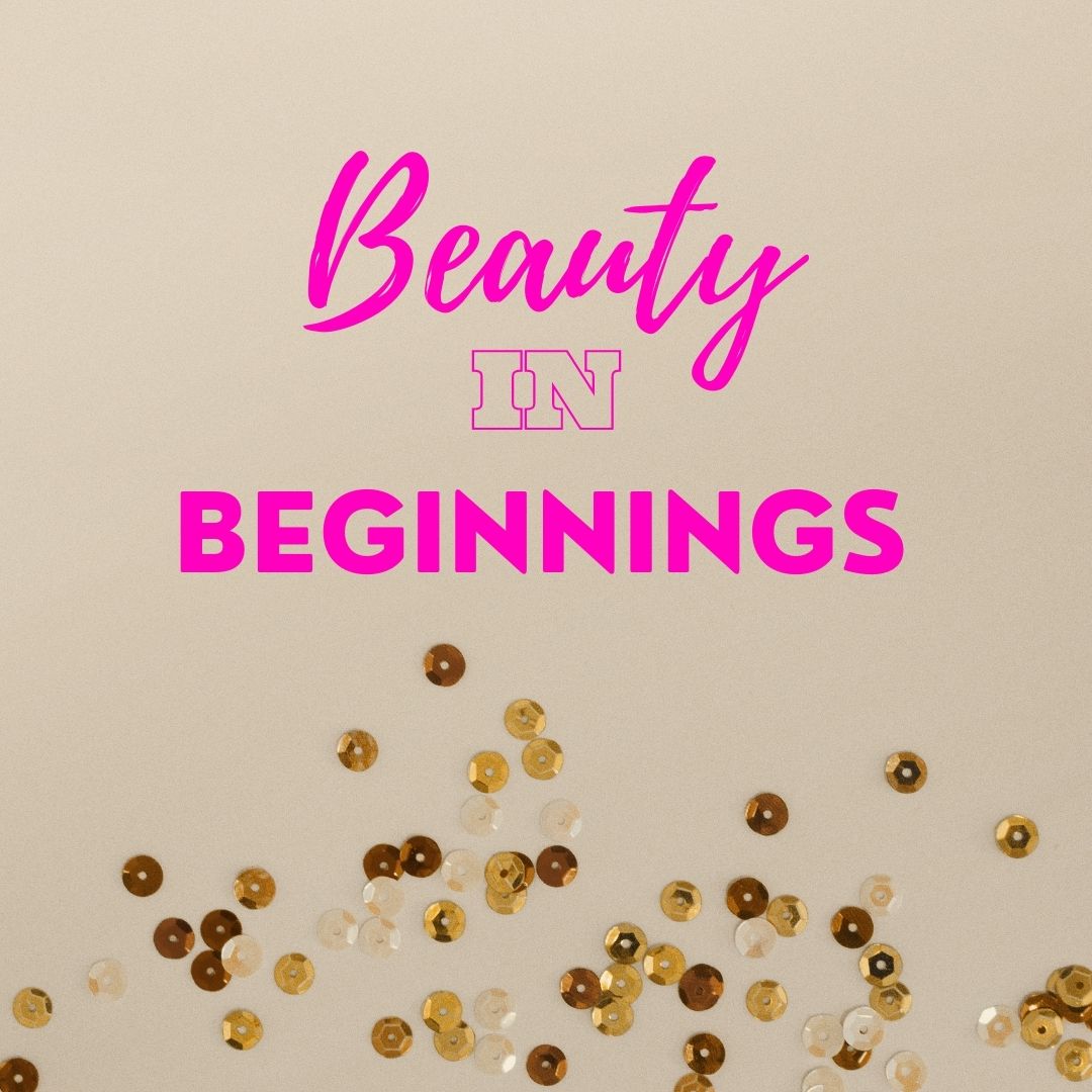 beauty in beginnings